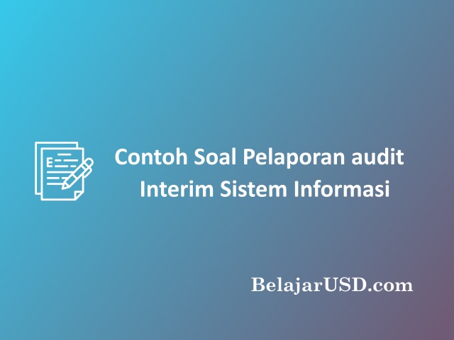 contoh soal pelaporan audit interim sistem informasi