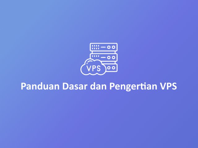 Panduan Dasar dan Pengertian VPS